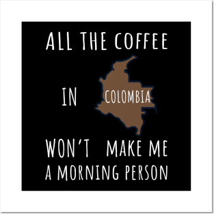 All the Coffee in Colombia Won't Make Me a Morning Person Posters and Art